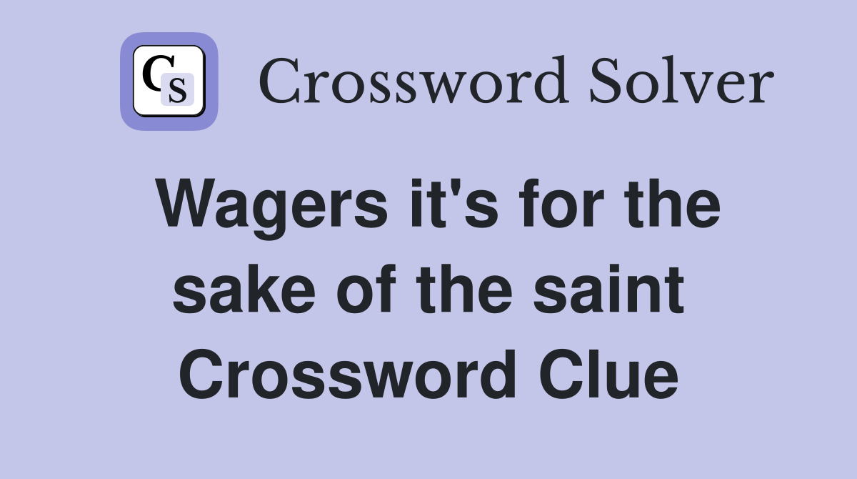 Wagers it's for the sake of the saint Crossword Clue