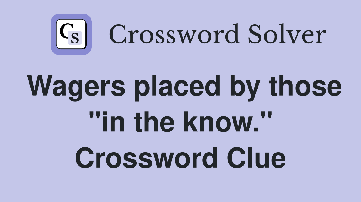 Wagers placed by those "in the know." Crossword Clue