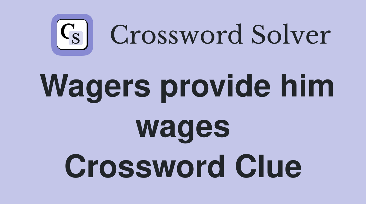 Wagers provide him wages Crossword Clue