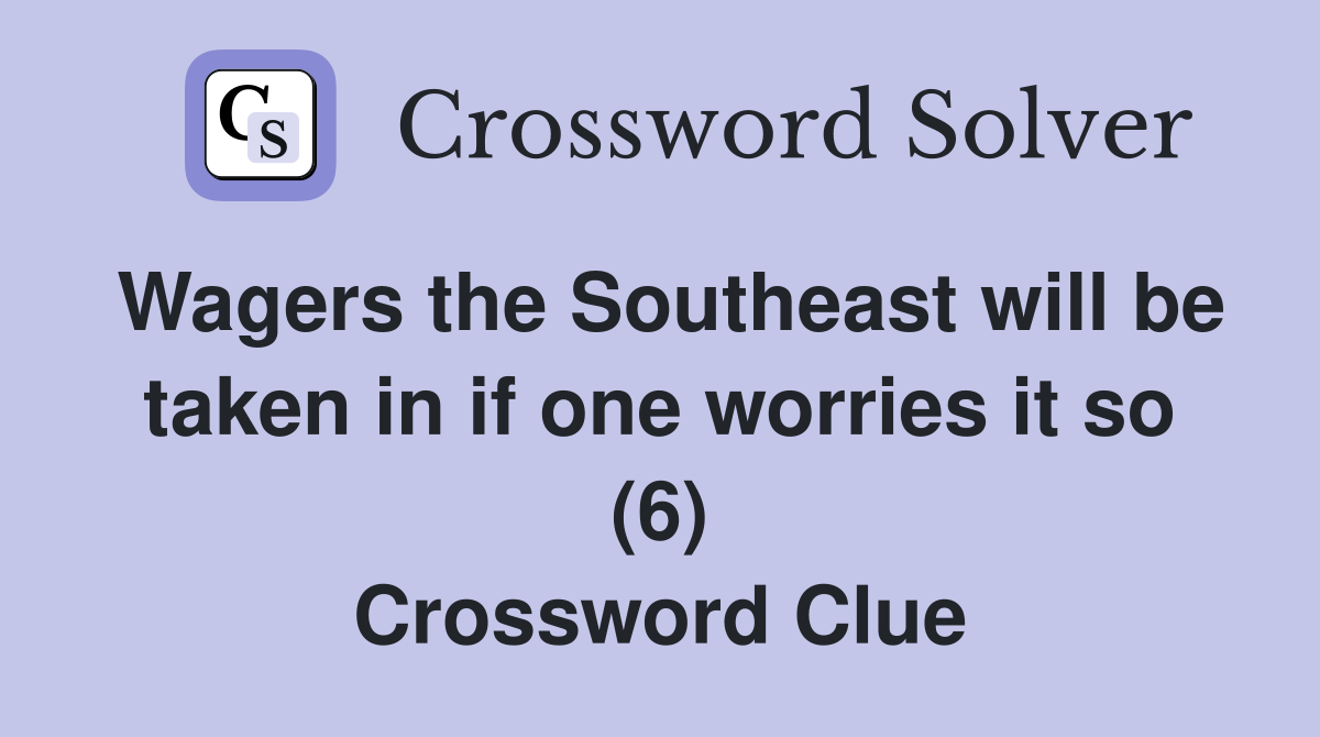 Wagers the Southeast will be taken in if one worries it so (6) Crossword Clue
