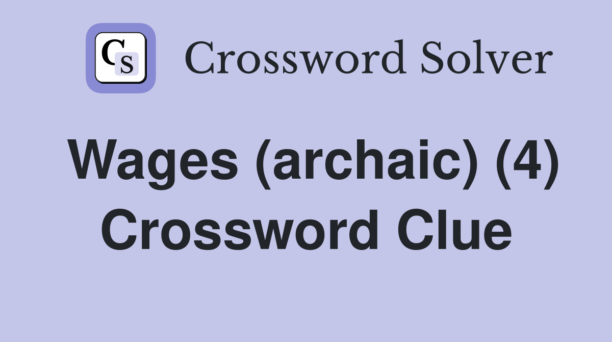 Wages (archaic) (4) Crossword Clue