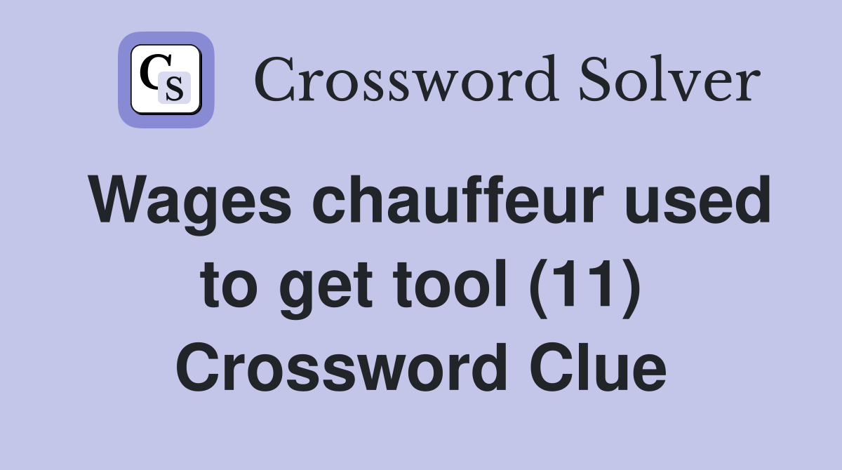 Wages chauffeur used to get tool (11) Crossword Clue