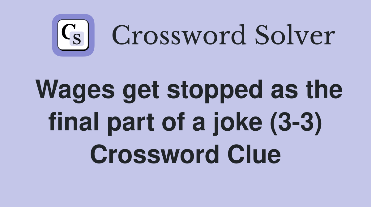 Wages get stopped as the final part of a joke (3-3) Crossword Clue