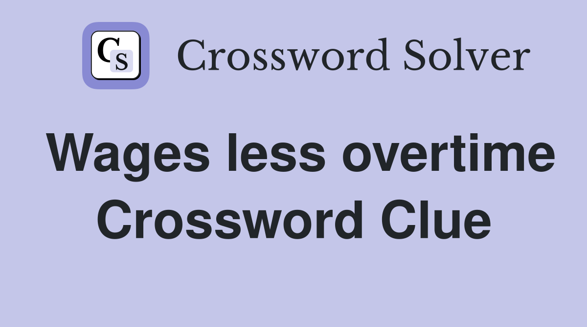 Wages less overtime Crossword Clue