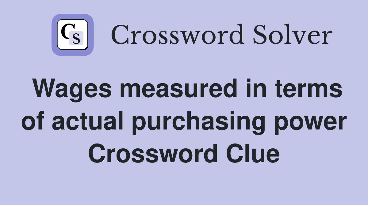 Wages measured in terms of actual purchasing power Crossword Clue
