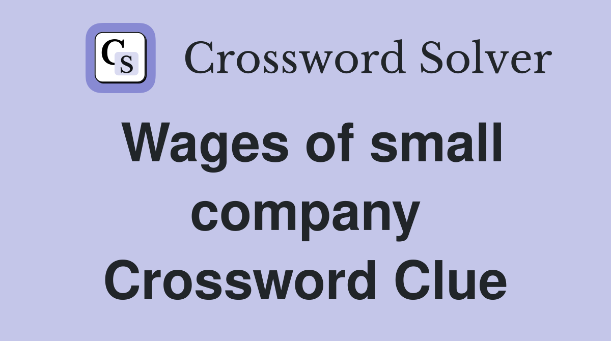 Wages of small company Crossword Clue