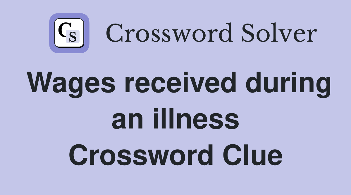 Wages received during an illness Crossword Clue