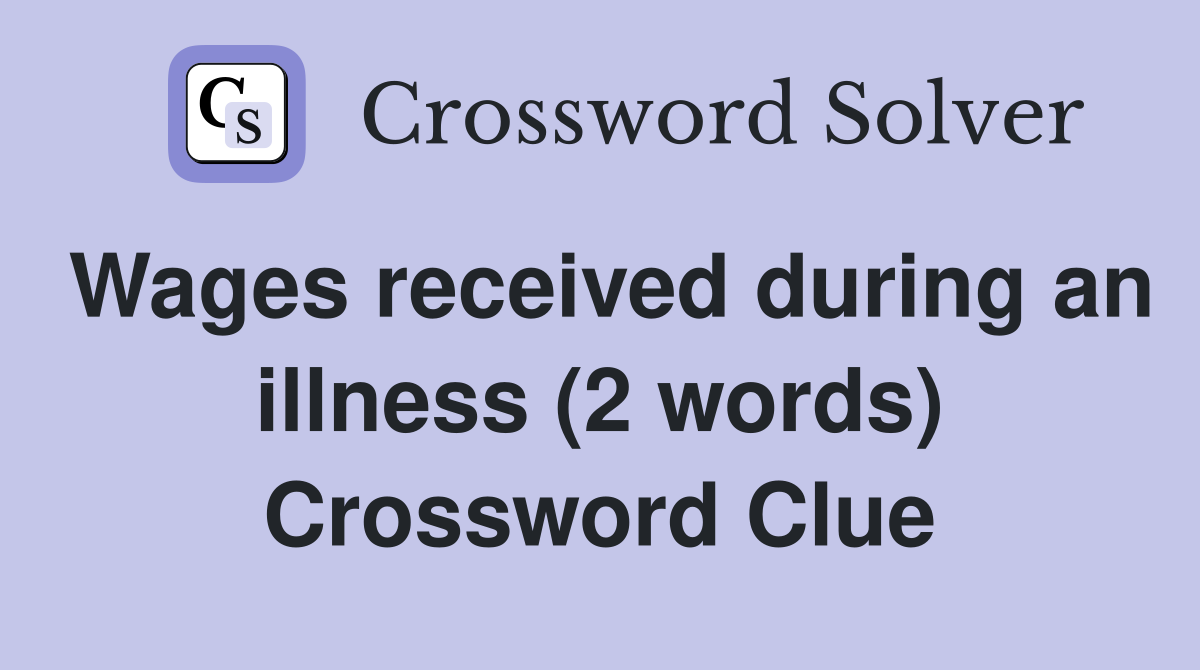 Wages received during an illness (2 words) Crossword Clue