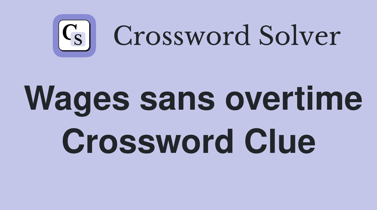 Wages sans overtime Crossword Clue