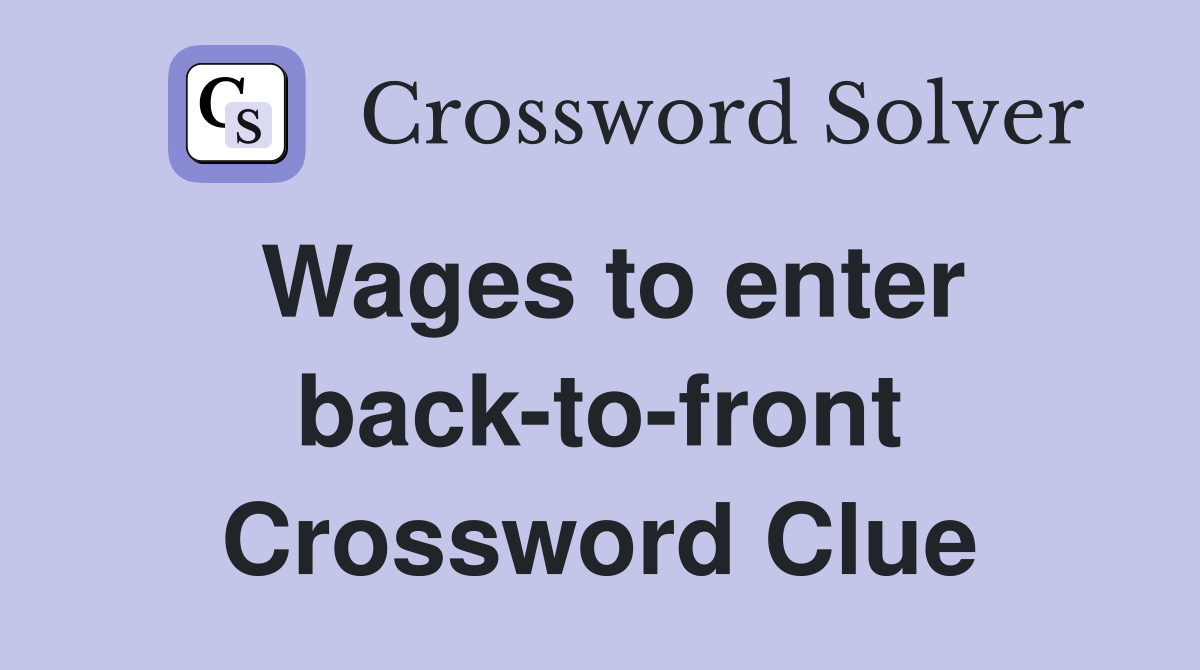 Wages to enter back-to-front Crossword Clue
