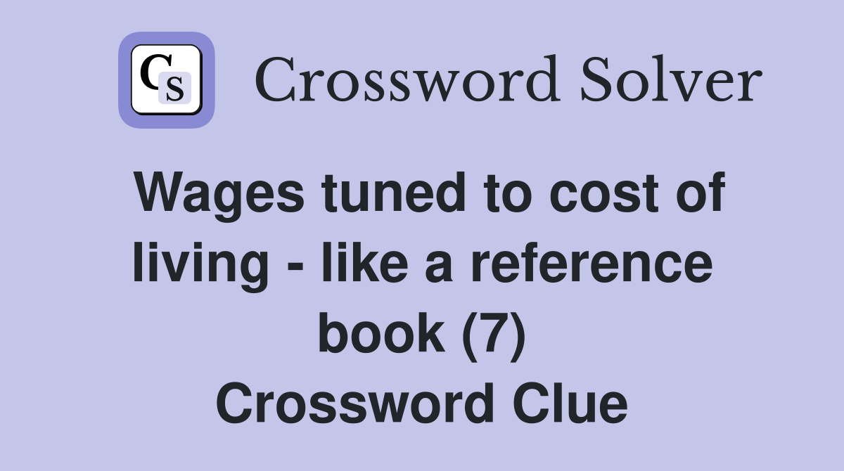 Wages tuned to cost of living - like a reference book (7) Crossword Clue