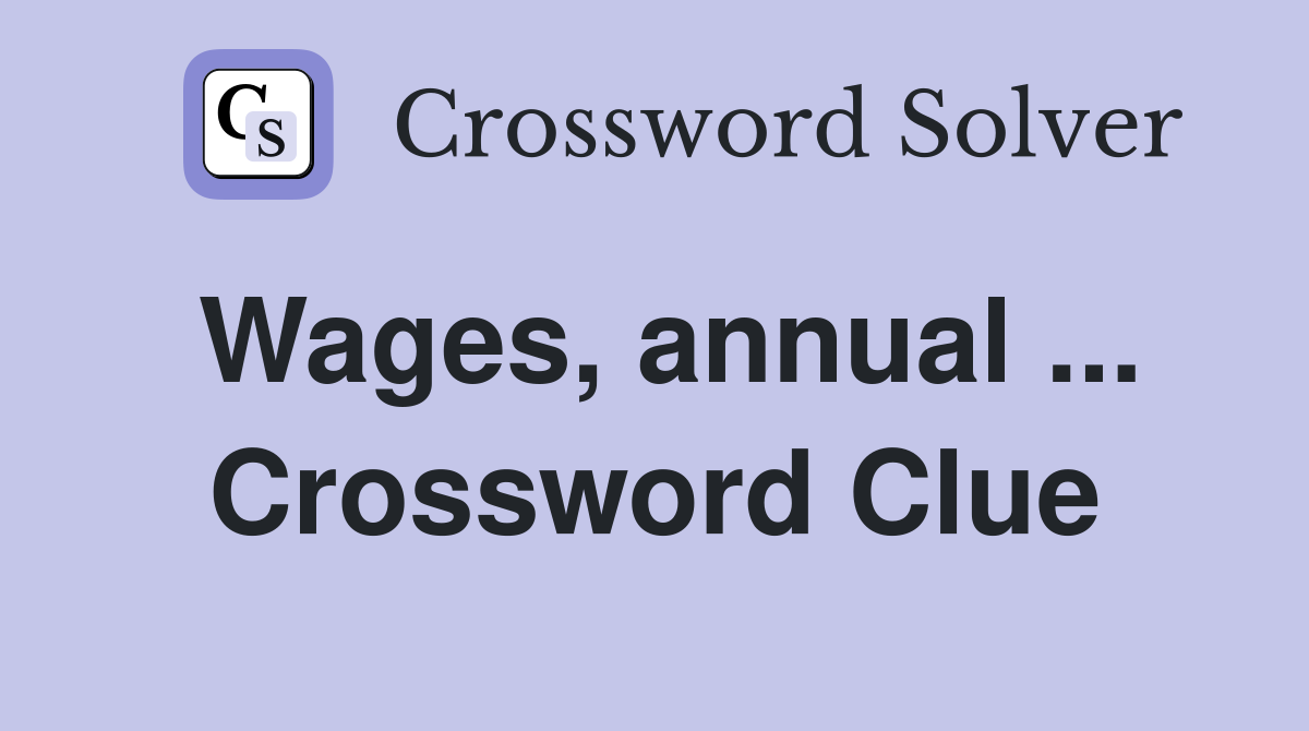 Wages, annual ... Crossword Clue