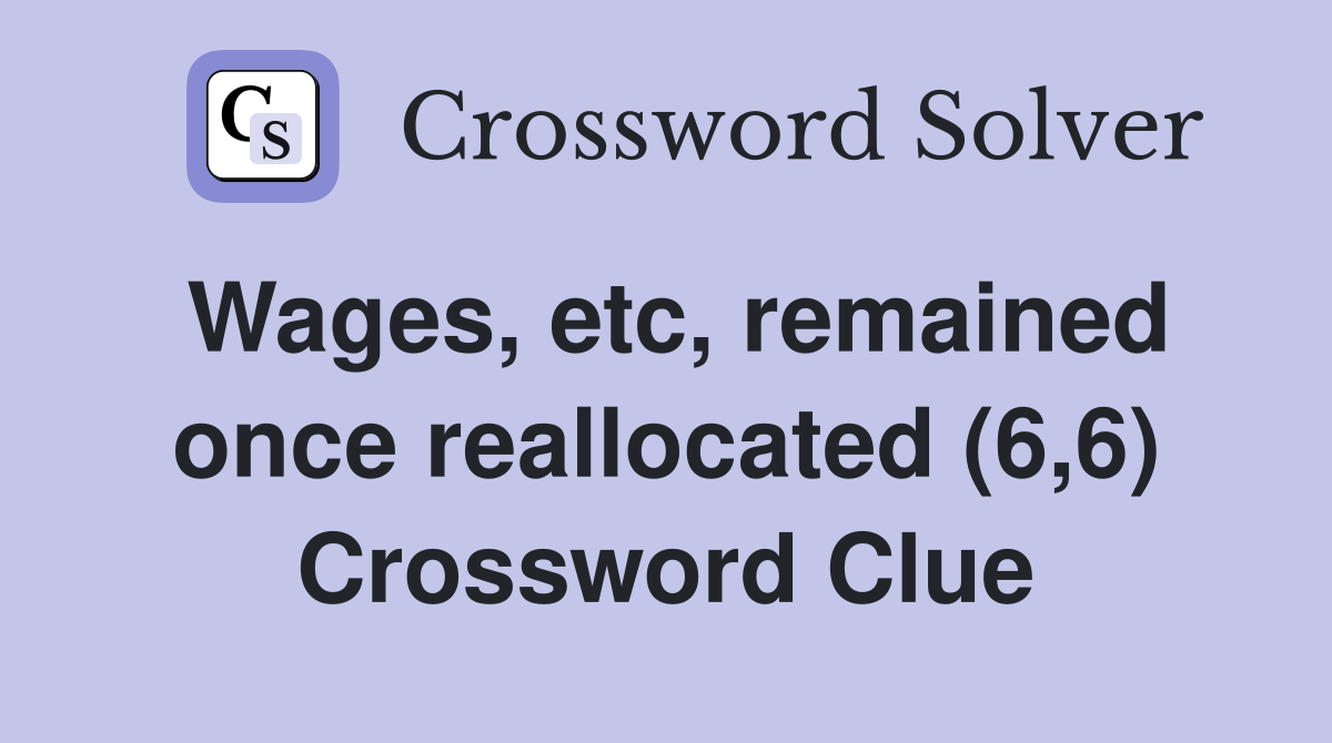 Wages, etc, remained once reallocated (6,6) Crossword Clue