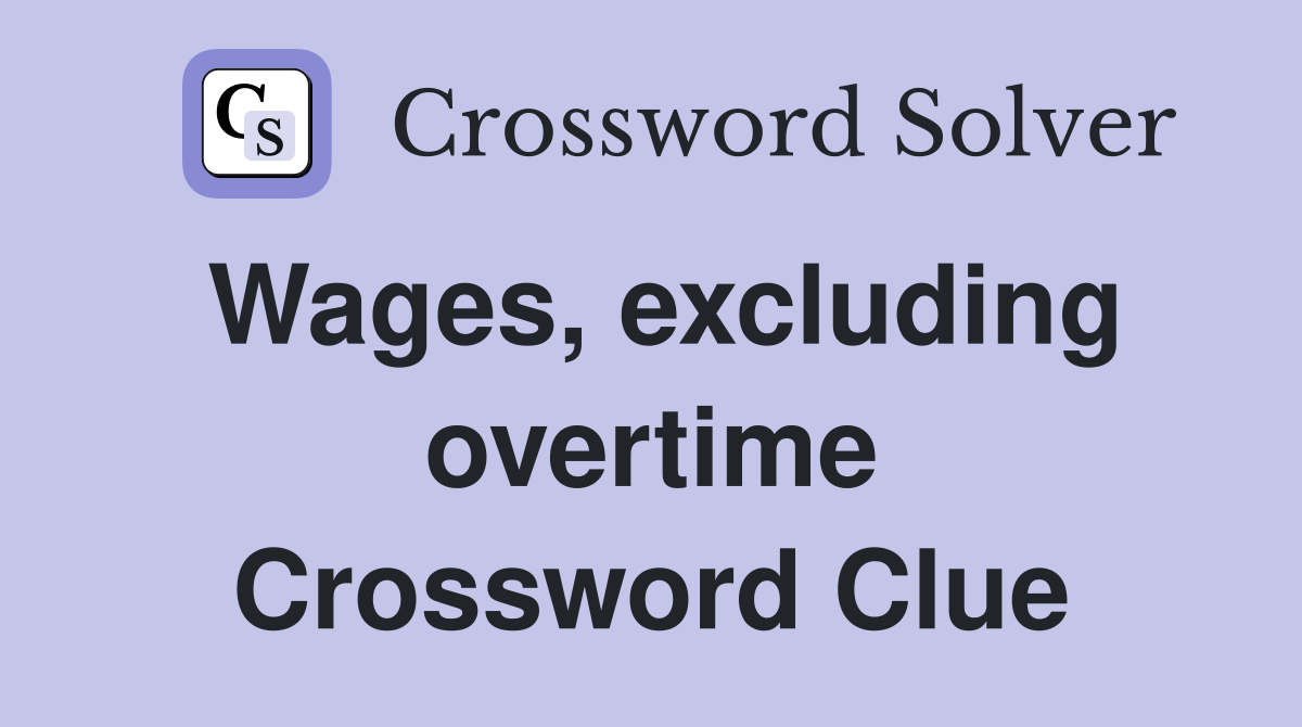 Wages, excluding overtime Crossword Clue