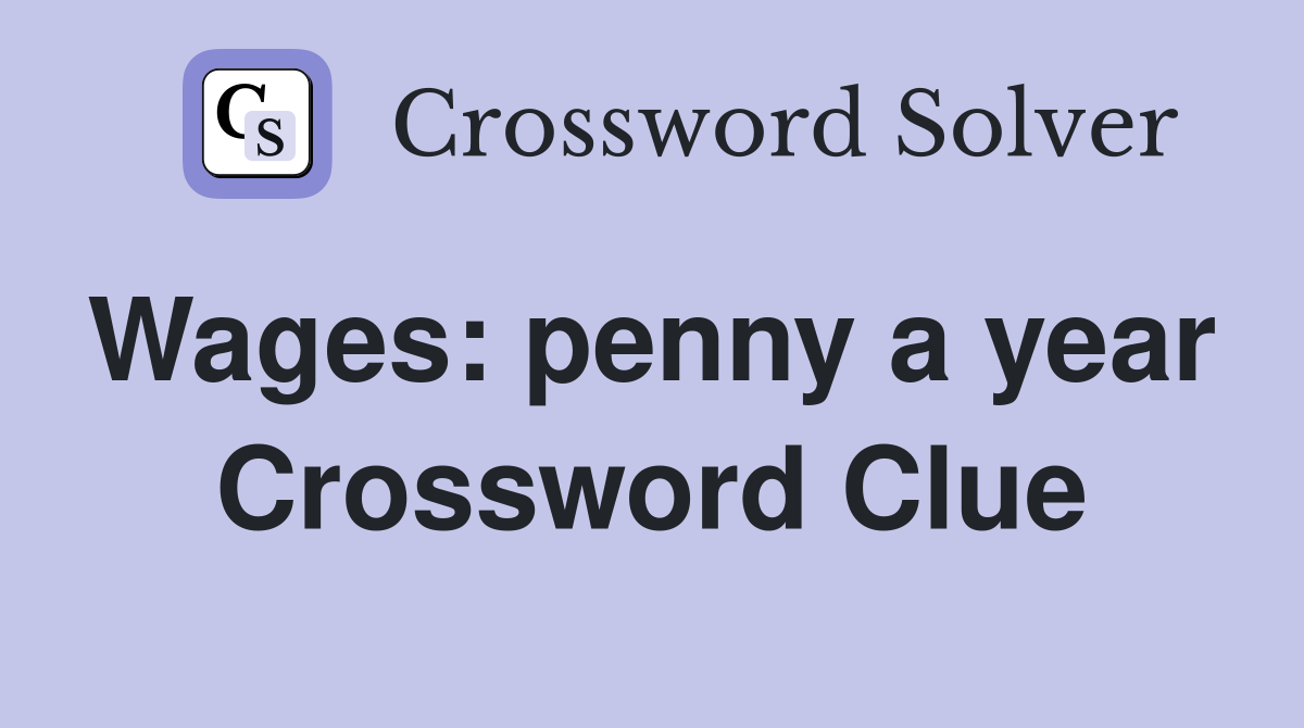 Wages: penny a year  Crossword Clue