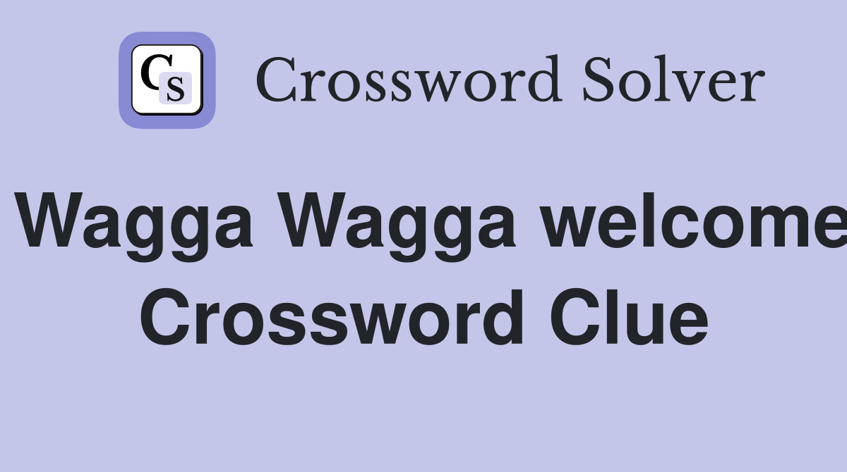 Wagga Wagga welcome Crossword Clue