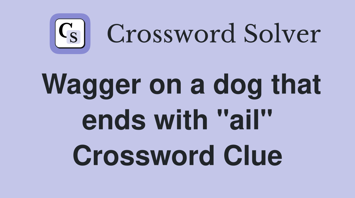 Wagger on a dog that ends with "ail" Crossword Clue