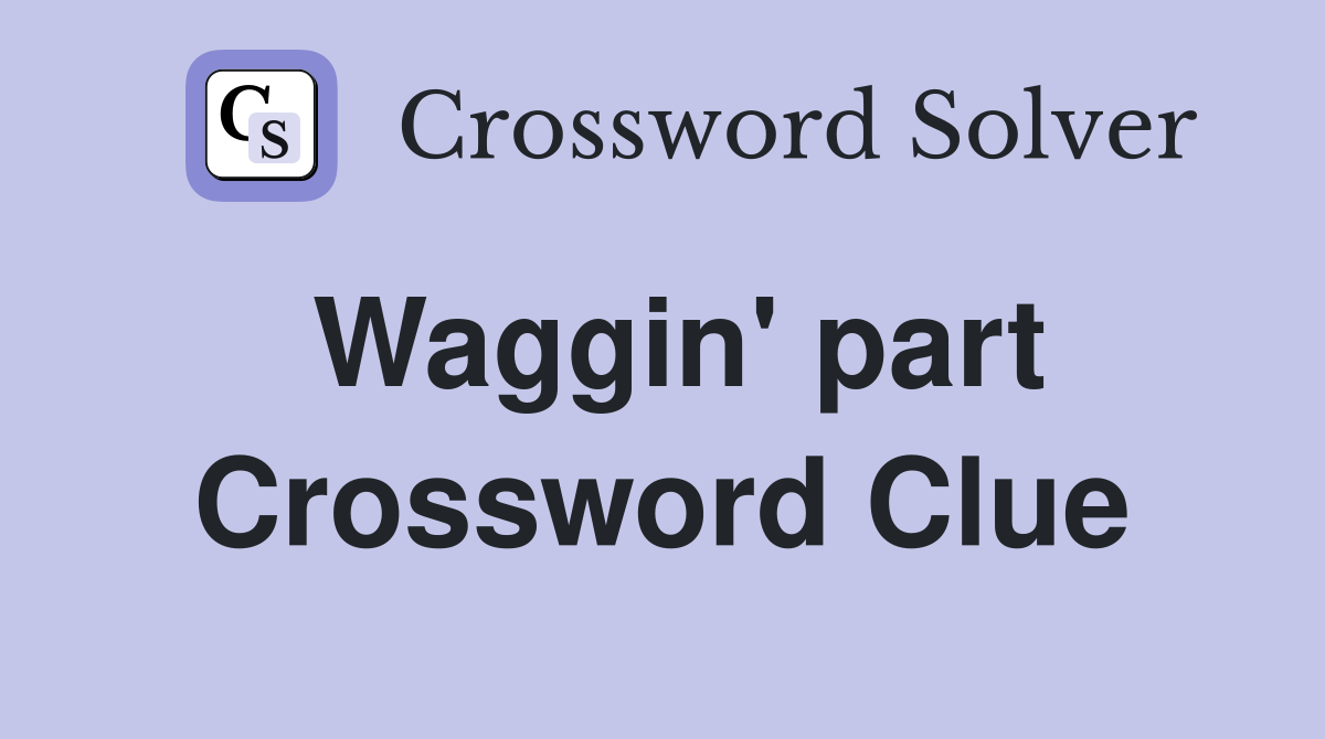 Waggin' part Crossword Clue