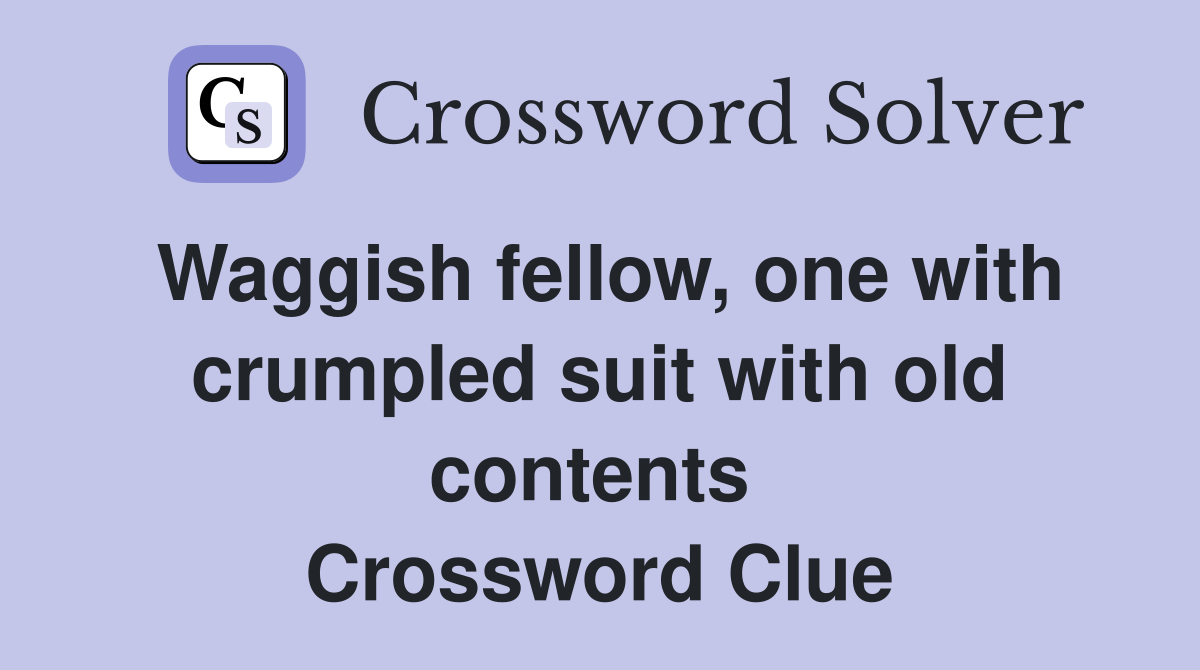 Waggish fellow, one with crumpled suit with old contents  Crossword Clue
