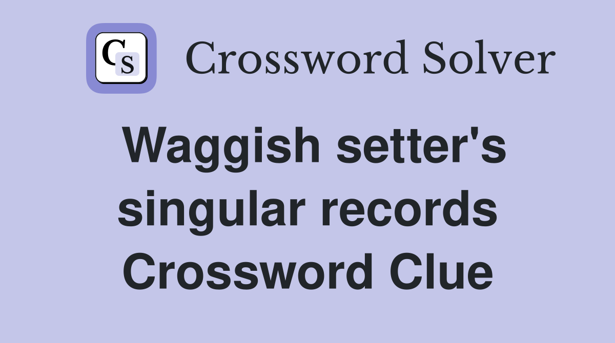 Waggish setter's singular records Crossword Clue