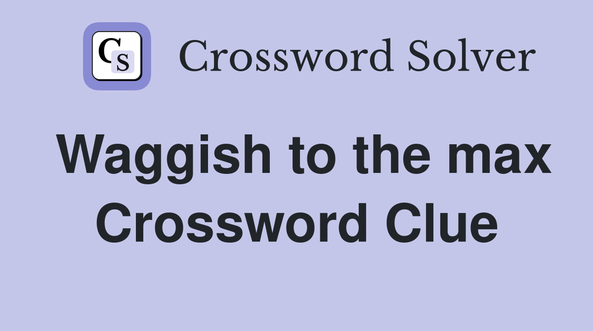 Waggish to the max Crossword Clue