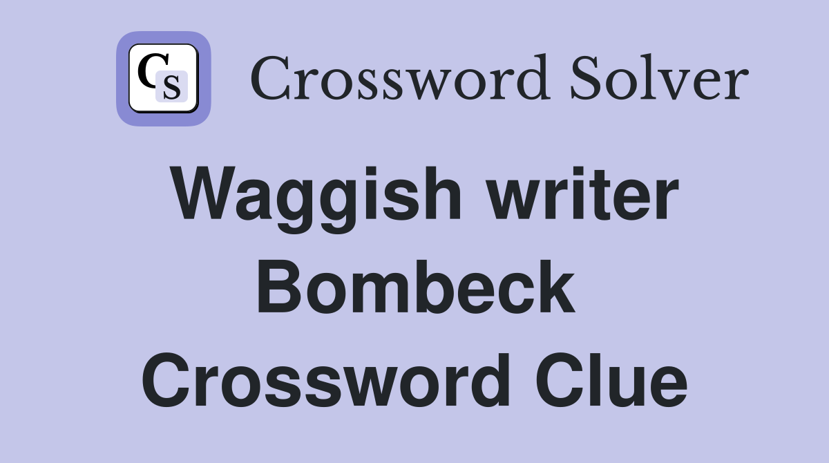 Waggish writer Bombeck Crossword Clue