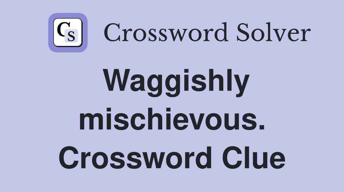 Waggishly mischievous. Crossword Clue