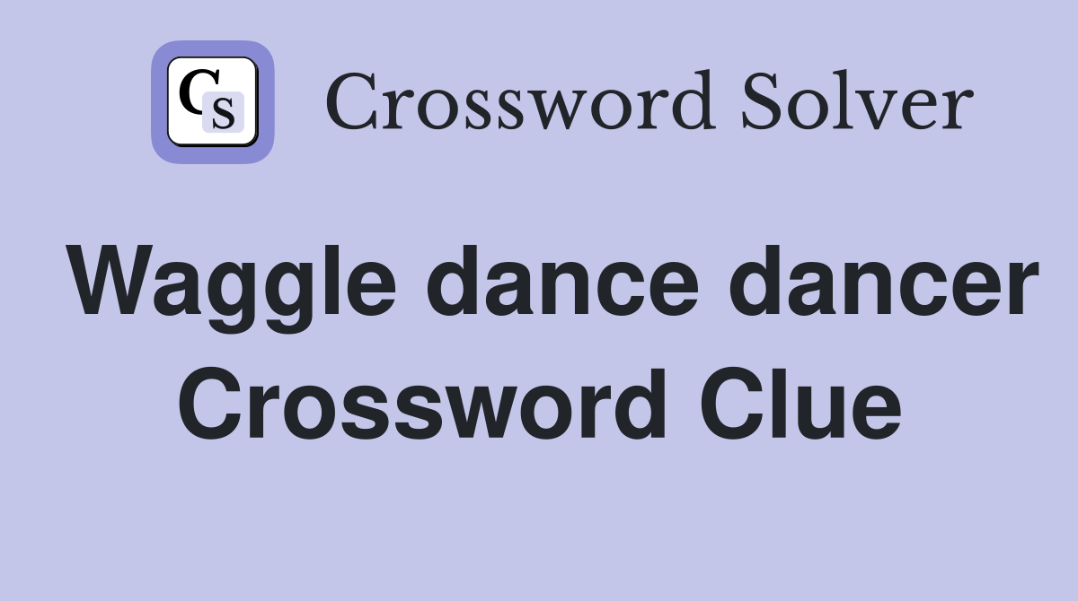 Waggle dance dancer Crossword Clue