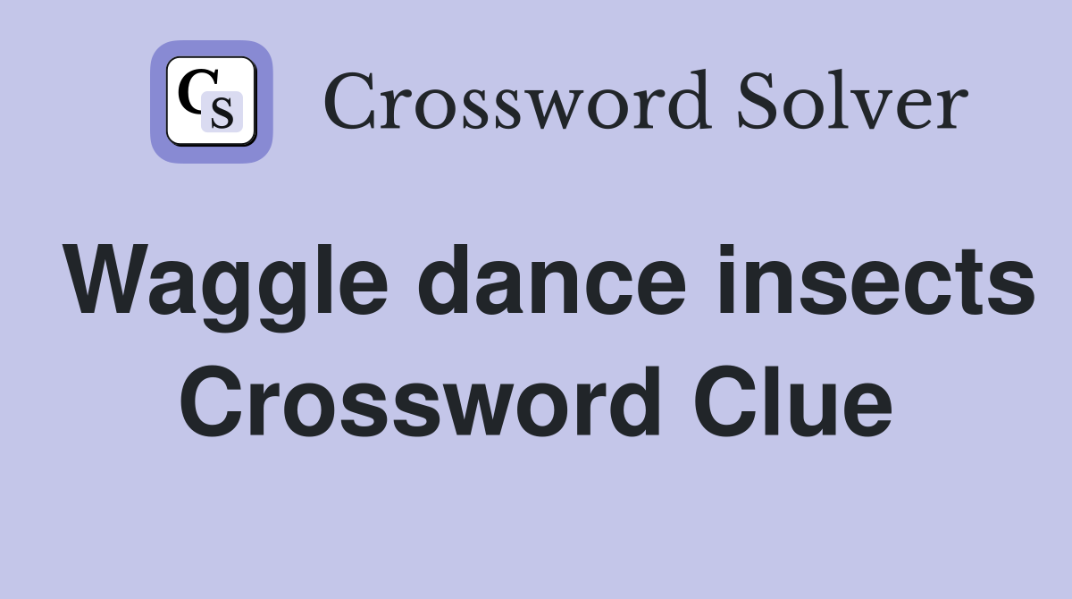 Waggle dance insects Crossword Clue