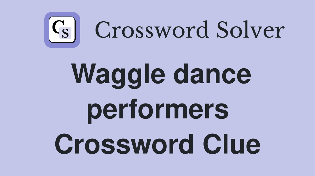 Waggle dance performers Crossword Clue