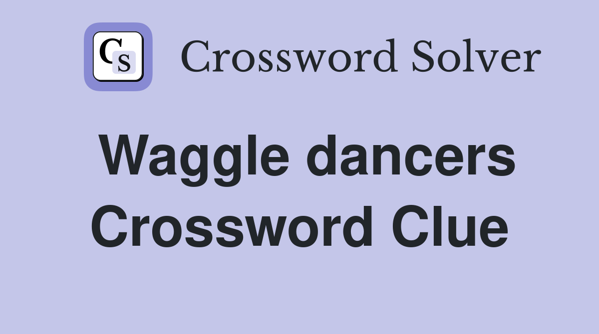 Waggle dancers Crossword Clue