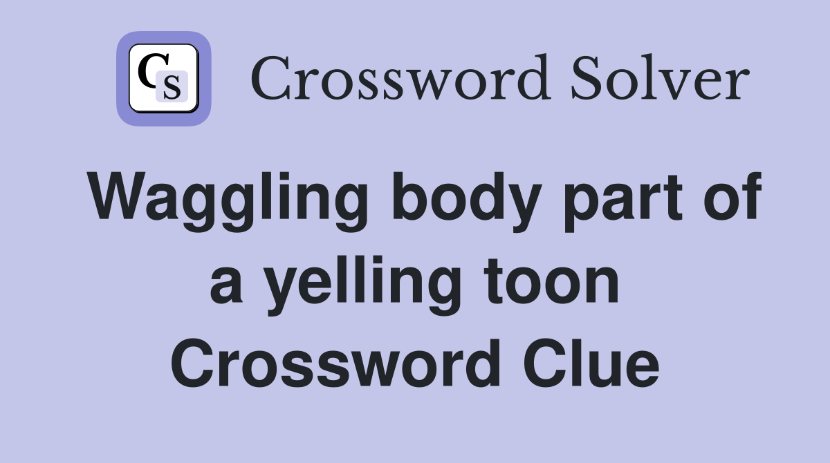 Waggling body part of a yelling toon Crossword Clue