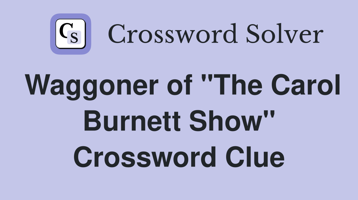 Waggoner of "The Carol Burnett Show" Crossword Clue