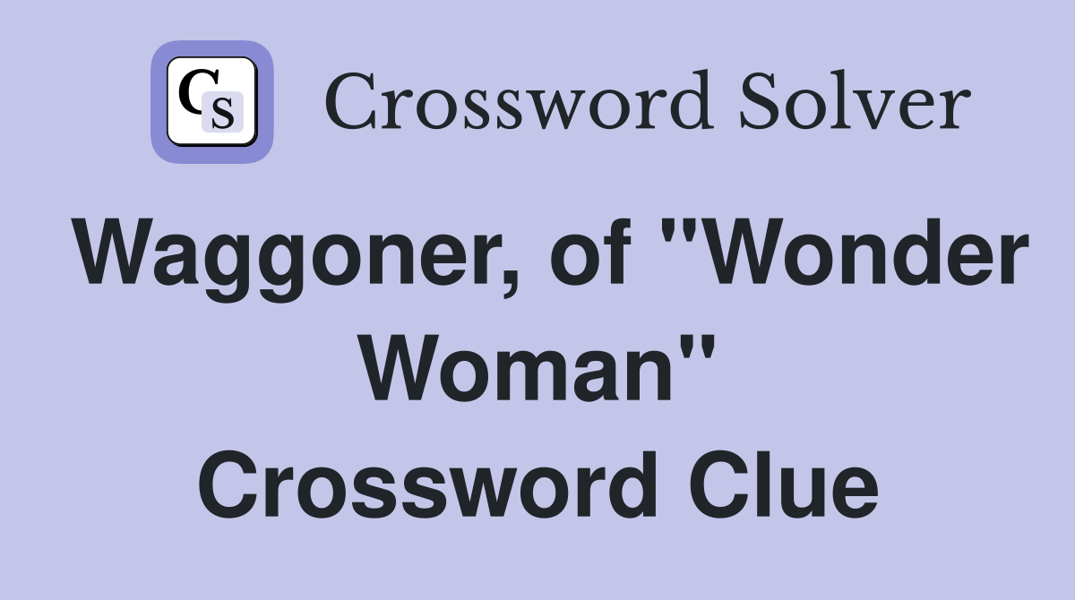 Waggoner, of "Wonder Woman" Crossword Clue