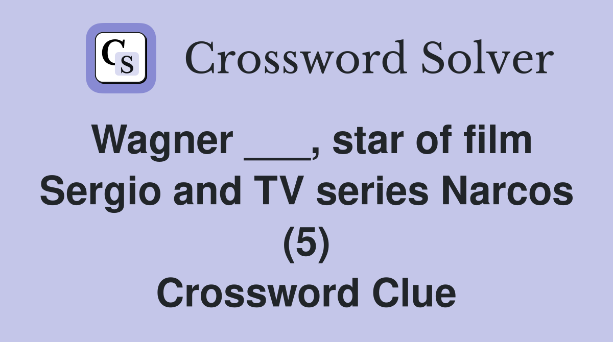 Wagner ___, star of film Sergio and TV series Narcos (5) Crossword Clue
