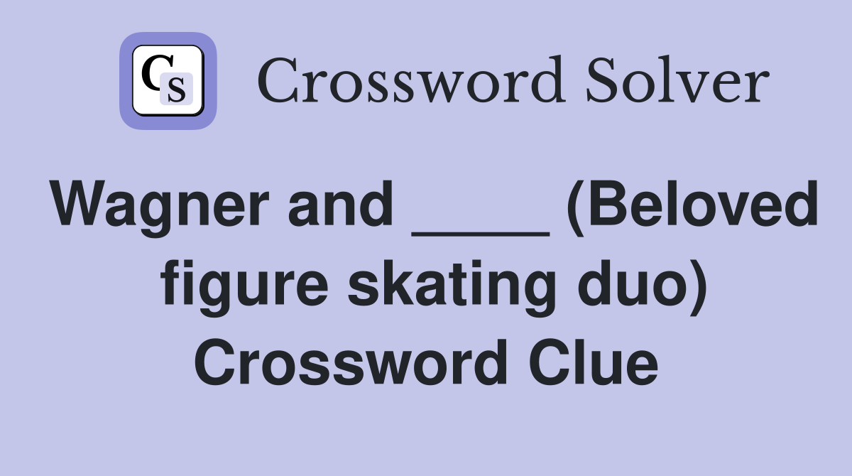 Wagner and ____ (Beloved  figure skating duo) Crossword Clue