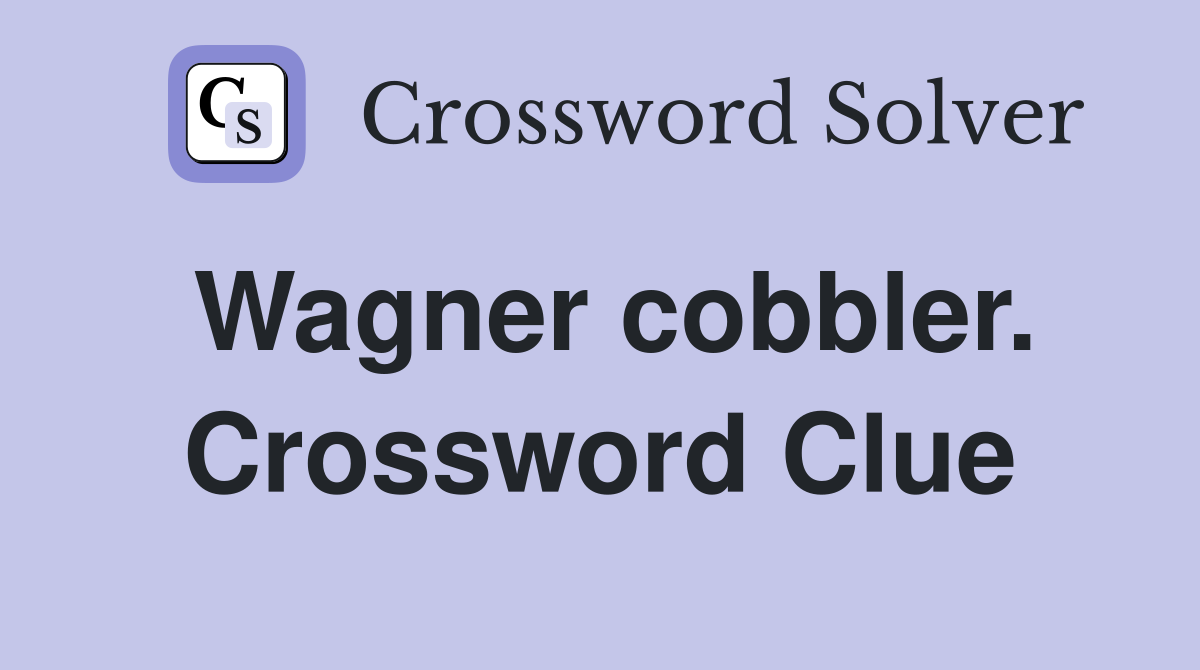 Wagner cobbler. Crossword Clue