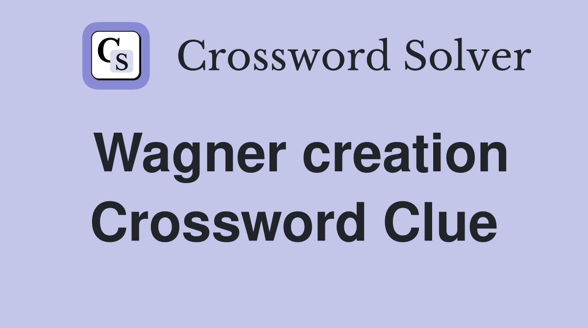 Wagner creation Crossword Clue