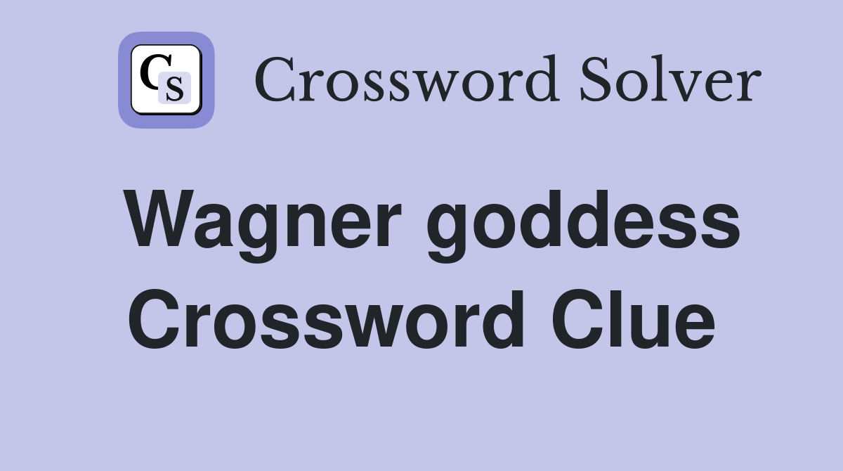 Wagner goddess Crossword Clue