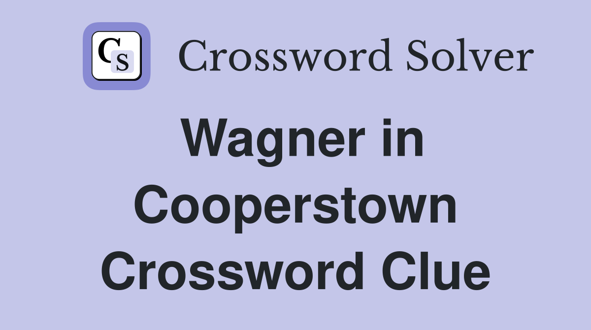Wagner in Cooperstown Crossword Clue