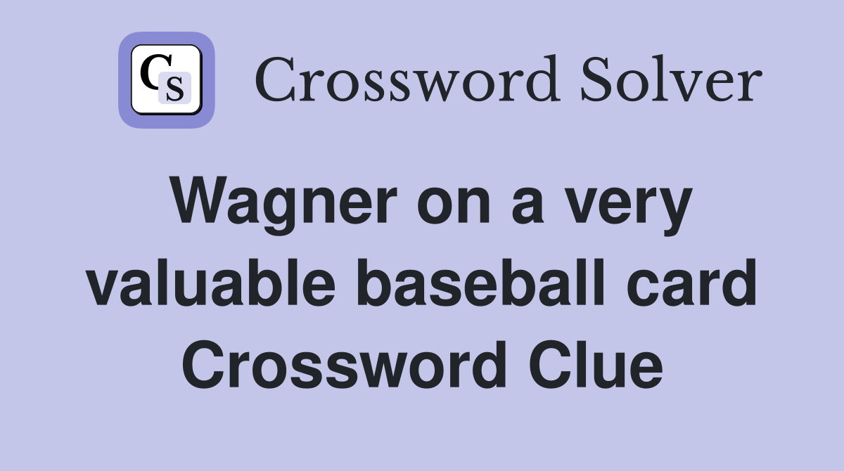 Wagner on a very valuable baseball card Crossword Clue