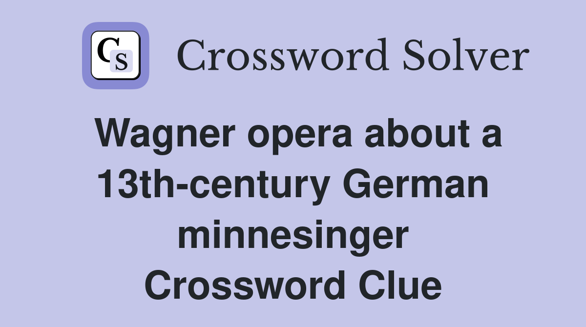 Wagner opera about a 13th-century German minnesinger Crossword Clue
