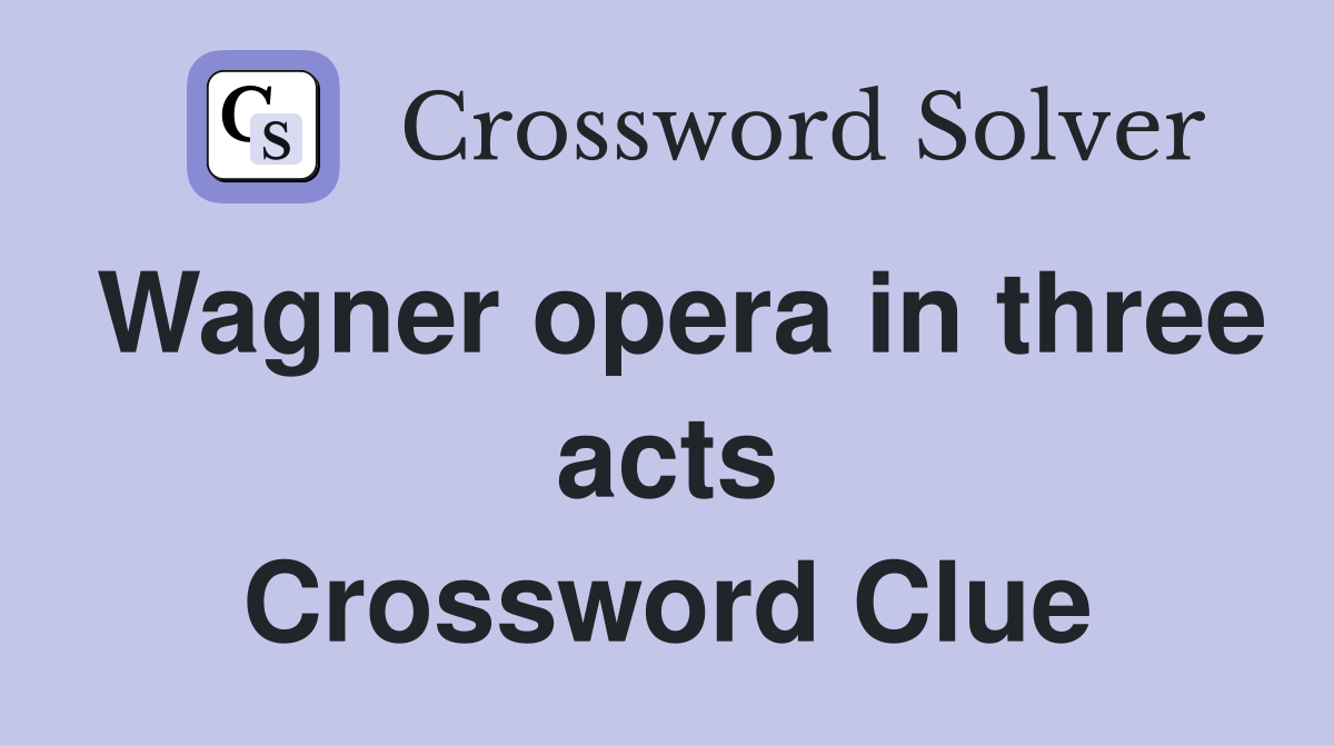 Wagner opera in three acts Crossword Clue