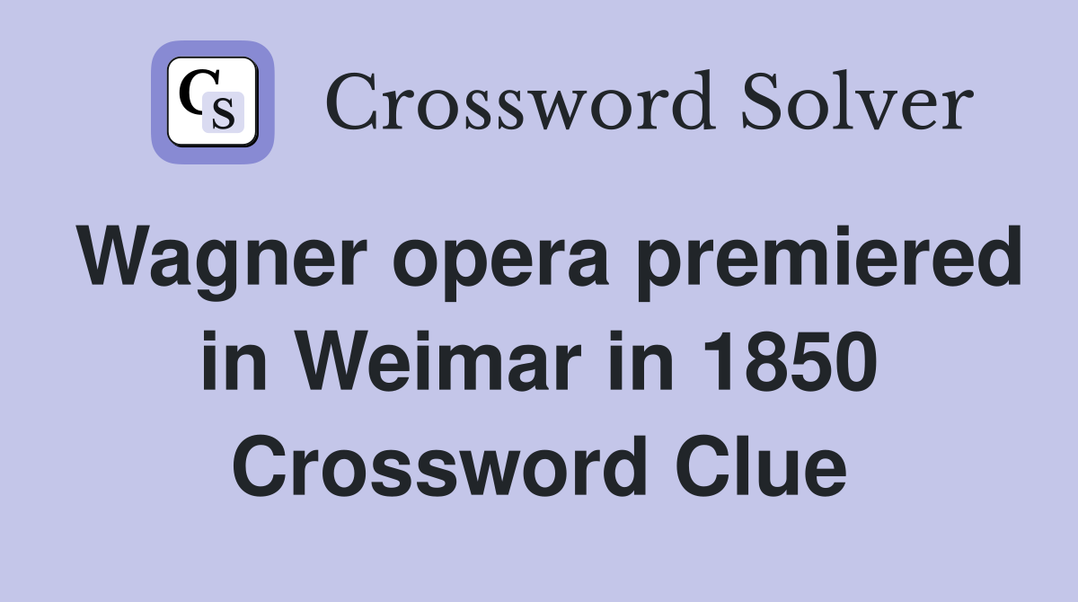 Wagner opera premiered in Weimar in 1850 Crossword Clue