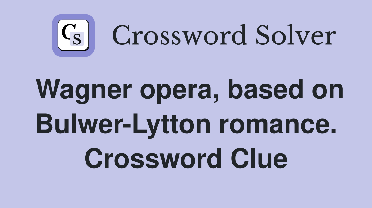 Wagner opera, based on Bulwer-Lytton romance. Crossword Clue