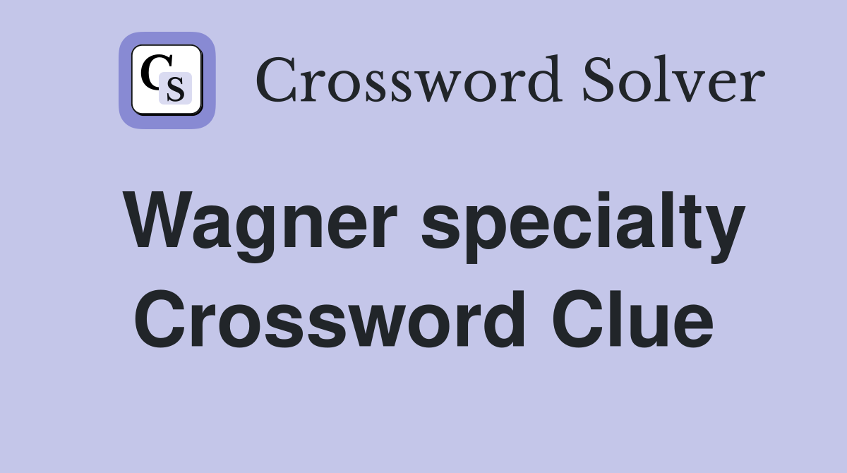 Wagner specialty Crossword Clue