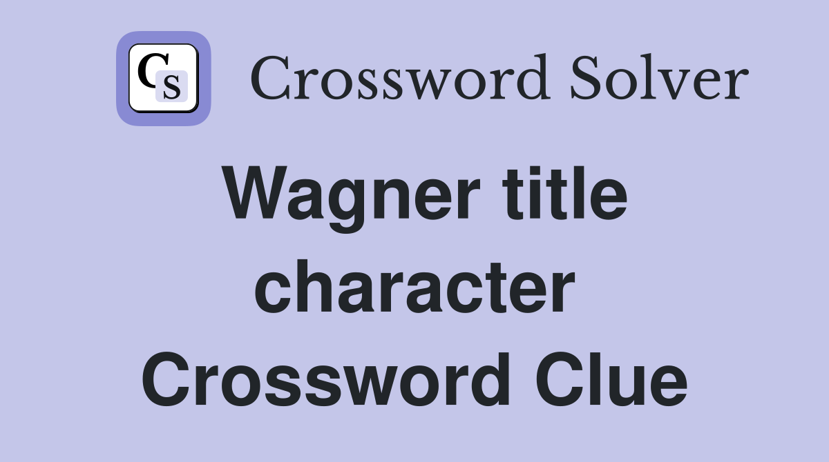 Wagner title character Crossword Clue