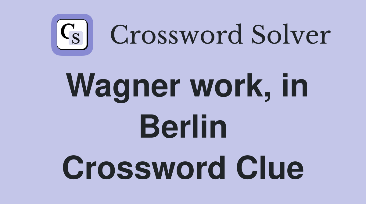 Wagner work, in Berlin Crossword Clue