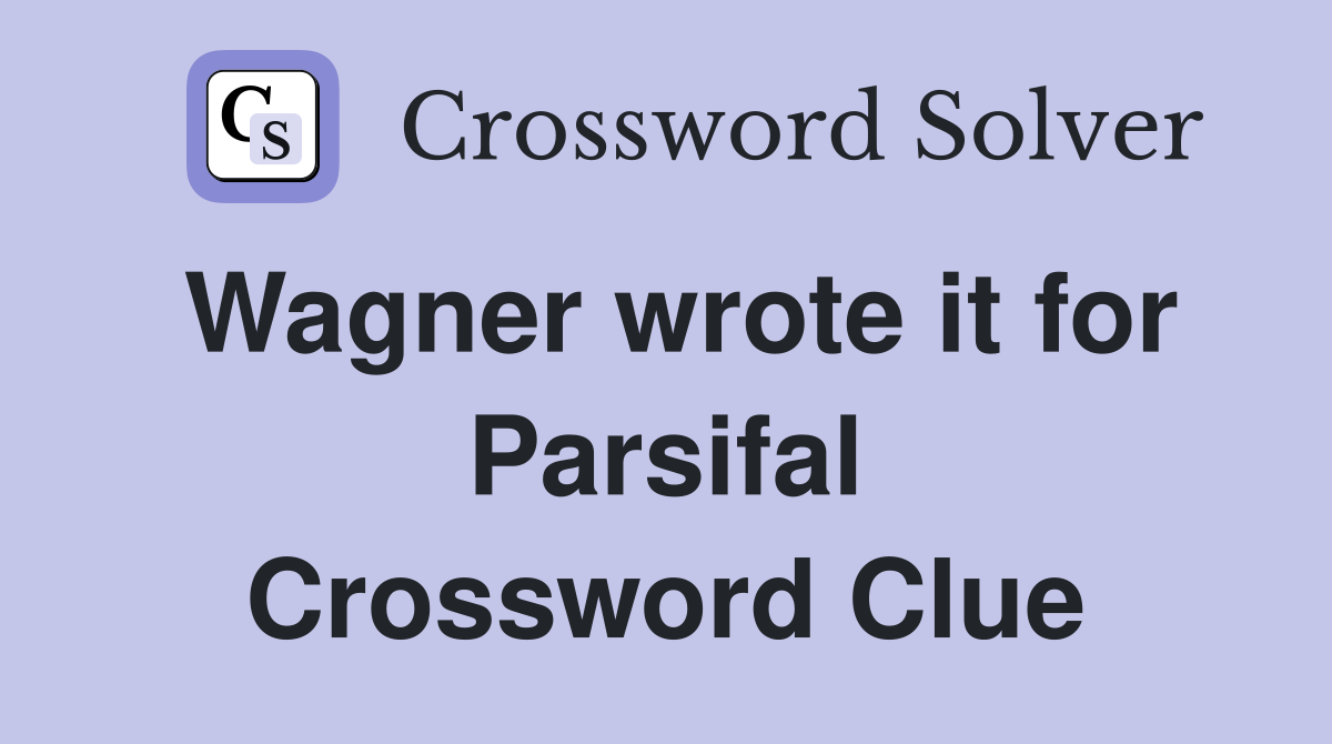 Wagner wrote it for Parsifal Crossword Clue