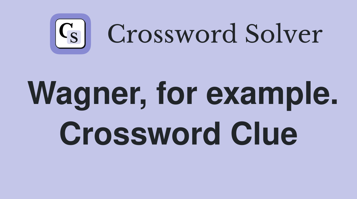 Wagner, for example. Crossword Clue